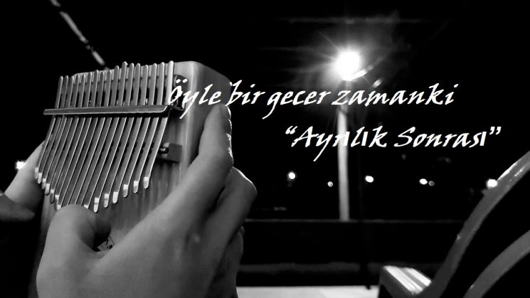 Öyle bir gecer zamanki “Ayrılık Sonrası” Kalimba Tabs